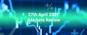 27th April 2021: Forex Stocks Crypto Commodities Markets Review